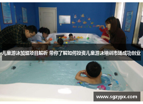 儿童游泳加盟项目解析 带你了解如何投资儿童游泳培训市场成功创业